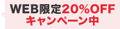 WEB限定 20%OFFキャンペーン実施中